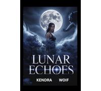Lunar Echoes: Where The Moon Hides a Monster, and a Woman Hides a Wolf. (Book 1 : Lunar Echoes, Book 2 : Moon-Touched Legacy, Book 3: The Alpha's Burden)