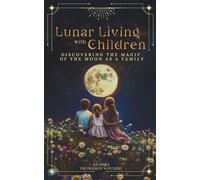 Lunar Living with Children: Teach Children the Moon Phases, Rituals, Self Awareness, Emotional Growth, Self Connection, Nature-Based Practices for Mindful Living