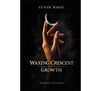 Lunar Magic: Waxing Crescent: Building Momentum • Courage • Overcoming Resistance