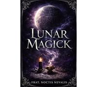 Lunar Magick: A Spell Book of Moon Magick with Lunar Rituals, Witchcraft Practices, and Black Magick Spells for Love, Protection, Power, and Transformation
