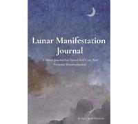 Lunar Manifestation Journal: A Guide For Sacred Self-Care And Personal Transformation