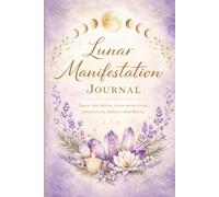 Lunar Manifestation Journal: Track the Moon. Align with Your Intentions. Reflect with Ritual.