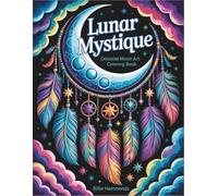 Lunar Mystique: Celestial Moon Art Coloring Book - 40 Intricate Bohemian Dreamcatcher Designs with Moon Phases, Mandalas and Mystical Patterns