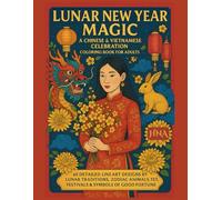 Lunar New Year Magic: A Chinese & Vietnamese Celebration Coloring Book for Adults: 65 Detailed Line Art Designs Inspired by Lunar Traditions, Zodiac ... The Ultimate Adult Coloring Book Series)