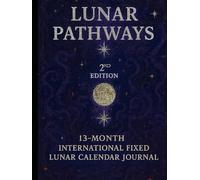 Lunar Pathways 2nd Edition: A 13-Month International Fixed Lunar Calendar Journal