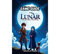 Lunar Remastered Collection Game Guide: Silver Star & Eternal Blue Complete by A