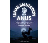 Lunar Salutation with the Anus: Anal opening before the moon to illuminate the shadow and purify the spirit (The Mystical Anal Salutation)