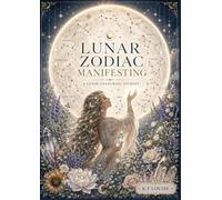 Lunar Zodiac Manifesting: A Zodiac Colouring Book with Lunar Rituals, Journaling Pages, Moon Magic & Manifestation Prompts