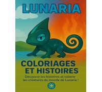 LUNARIA - Coloriages et Histoires Cachées: Découvre les créatures de Lunaria et plonge dans un monde d’aventure ! Enfant et adulte, mystère mythique, ... coloring book, creative fun, magic universe