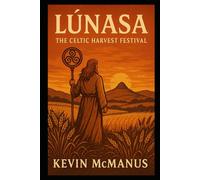 Lúnasa: The Celtic Harvest Festival (Poetry and Prose by Kevin McManus)