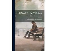 Lunatic Asylums: Their Organisation And Management