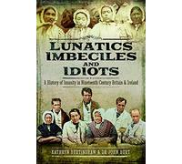 Lunatics, Imbeciles and Idiots: A History of Insanity in Nineteenth-Century Britain and Ireland