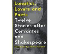 Lunatics, Lovers and Poets: Twelve Stories After Cervantes and Shakespeare