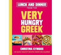 Lunch and Dinner from the Very Hungry Greek: 100 Quick Healthy Recipes Under 500 Calories