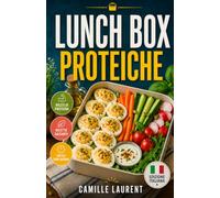 Lunch Box Proteiche: 60 ricette per pasti freddi, facili e sazianti da portare al lavoro, a scuola e nelle settimane intense