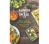 Lunch in Six: 30 easy vegetarian and vegan lunch recipes. Never more than 6 ingredients. (In Six Series)