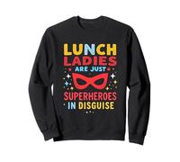 LUNCH LADIES ARE JUST SUPERHEROES IN DISGUISE Sweatshirt