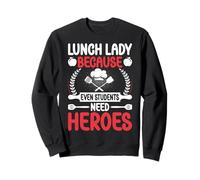 Lunch Lady Because Even Students Need Heroes - Lunch Ladies Sweatshirt