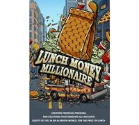 Lunch Money Millionaire: Creating Financial Freedom, And Solutions That Generate All Inclusive Equity Of Life, In An AI Driven World, For The Price Of Lunch