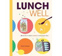 Lunch Well: 85 Recipes to Bring a Little Spark To the Midday Meal