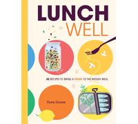 Lunch Well : 85 Recipes to Bring a Little Spark To the Midday Meal
