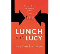 Lunch with Lucy: Maximize Profits by Investing in Your People