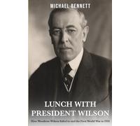 Lunch with President Wilson: How Woodrow Wilson failed to end the First World War in 1916.