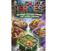 Lunchbox Heroes: 50 High-Protein Lunches for Little Heroes