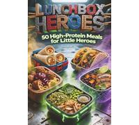 Lunchbox Heroes: 50 High-Protein Lunches for Little Heroes