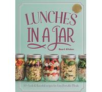 LUNCHES in A Jar: 50+ Fresh & Flavorful Recipes For Easy Portable Meals (Delicious in a Jar: The Ultimate Mason Jar Cookbook Series)