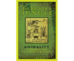 Lundblad - Birth of a Jungle Animality in Progressive-Era U.S. Litera - X555z