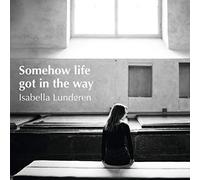 Lundgren, Isabella - Somehow Life Got in the Way