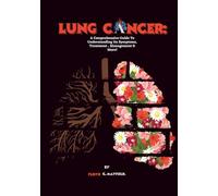 Lung Cancer: A Comprehensive Guide To Understanding Its Symptoms, Treatment , Management & More! (Cancer Decoded)