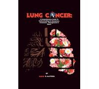 Lung Cancer: A Comprehensive Guide To Understanding Its Symptoms, Treatment , Management & More! (Cancer Decoded)