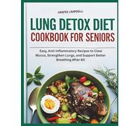 LUNG DETOX DIET COOKBOOK FOR SENIORS: Easy, Anti-Inflammatory Recipes to Clear Mucus, Strengthen Lungs, and Support Better Breathing After 60