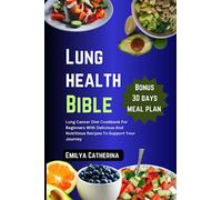 Lung health bible: Lung cancer diet cookbook for beginners with Delicious and nutritious recipes to support your journey. Bonus: 30 Days meal plan. ... Strength and support towards your journey)