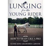 Lunging for the Young Rider: How to Train Like a Pro (Eloise King Horse Books)