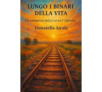 LUNGO I BINARI DELLA VITA: UN CAMMINO DOLCE VERSO L'INFINITO