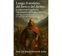 Lungo il sentiero del ferro e del diritto: la migrazione longobarda e la conquista dell’Italia (c.489-774)