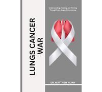 LUNGS CANCER WAR: Understanding, Treating, and Thriving Through Every Stage of the Journey