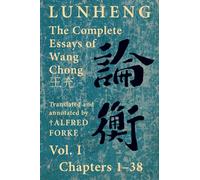 Lunheng 論衡 The Complete Essays of Wang Chong 王充, Vol. I, Chapters 1-38: Translated & Annotated by + Alfred Forke, Revised and Updated (Quirin Pinyin Updated Editions (Qpue))