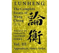 Lunheng 論衡 The Complete Essays of Wang Chong 王充, Vol. III, Appendices, Notes, Index: Translated and Annotated by + Alfred Forke, Revised and Updated (Quirin Pinyin Updated Editions (Qpue))