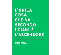 L'UNICA COSA CHE VA SECONDO I PIANI E' L'ASCENSORE | Agenda Ironica Universale | Idea Regalo Divertente per amici, colleghi, familiari: Diario ... (VITA STRESSATA: agende ironiche universali)