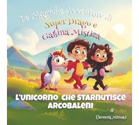 L'unicorno che starnutisce arcobaleni (Le Magiche Avventure di Super Drago e Gattina Mistica)