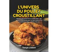 L'Univers du Poulet Croustillant: Recettes de poulet frit du monde entier : des saveurs audacieuses pour un cœur juteux et un croustillant parfait, à réaliser chez soi.