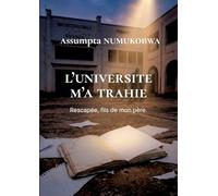 L'Université m'a trahie: Rescapée, fils de mon père