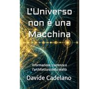 L'Universo non è una Macchina: Informazione, coerenza e l'architettura della realtà (Frontiere della Realtà)