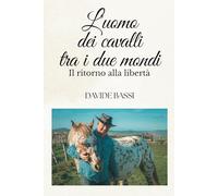 L'uomo dei cavalli tra i due mondi: il ritorno alla libertà