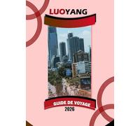 LUOYANG GUIDE DE VOYAGE 2026: « Temples anciens, festivals de pivoines, cuisine locale et conseils pratiques de voyage pour la Chine centrale »