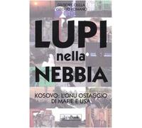 Lupi nella nebbia. Kosovo: l'Onu ostaggio di mafie e Usa